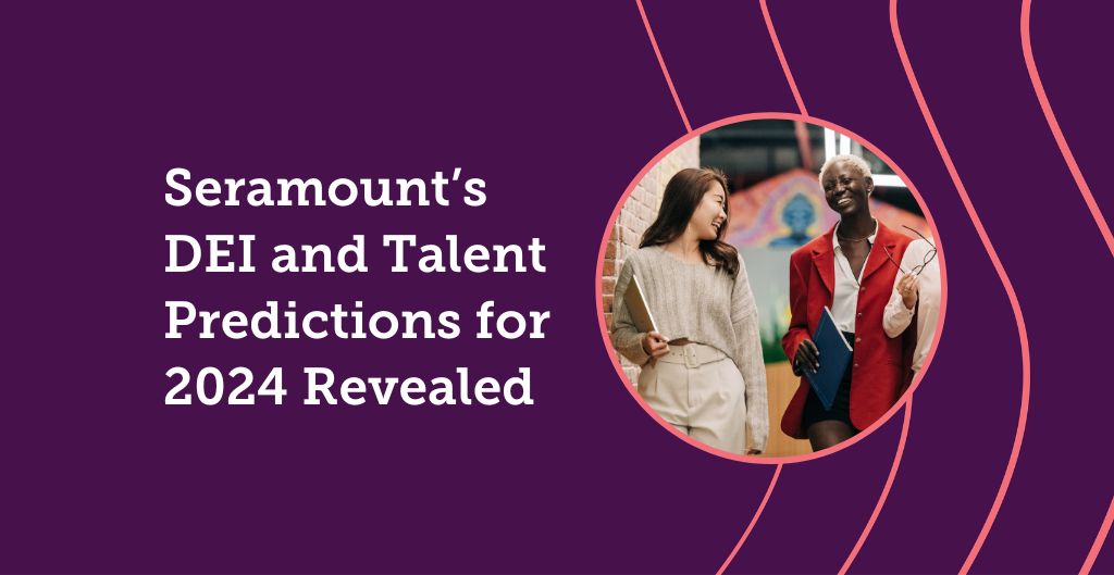 Seramount's DEI and Talent Predictions for 2024 Revealed Seramount