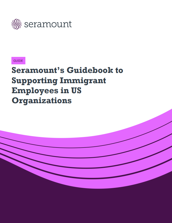 Seramount’s Guidebook to Supporting Immigrant Employees in US Organizations