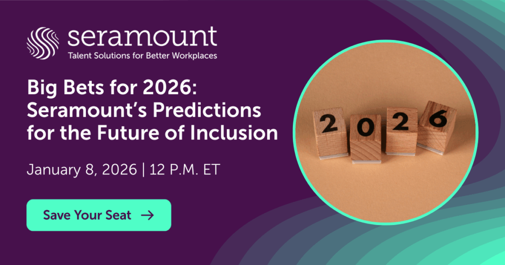 Seramount Big Bets for 2026: Seramount's Predictions for the Future of Inclusion Janaury 8, 2026 12PM Save Your Seat