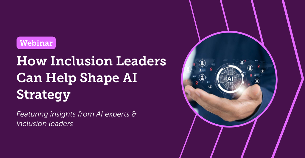 Webinar How Inclusion Leaders Can Help Shape AI Strategy Featuring insights from AI experts and Inclusion Leaders